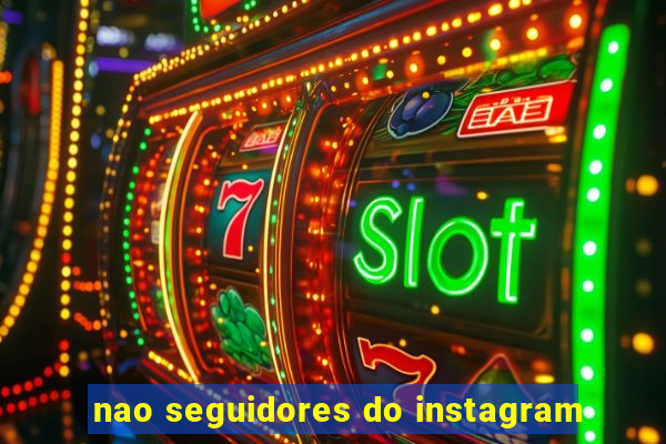 nao seguidores do instagram